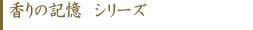 香りの記憶シリーズ